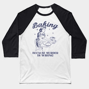 Vintage Girl Baking Because Murder Is Wrong Baking Lover Baseball T-Shirt